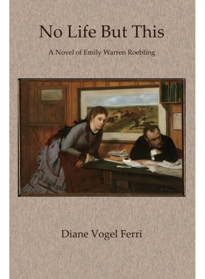 No Life But This A Novel of Emily Warren Roebling - Paperback