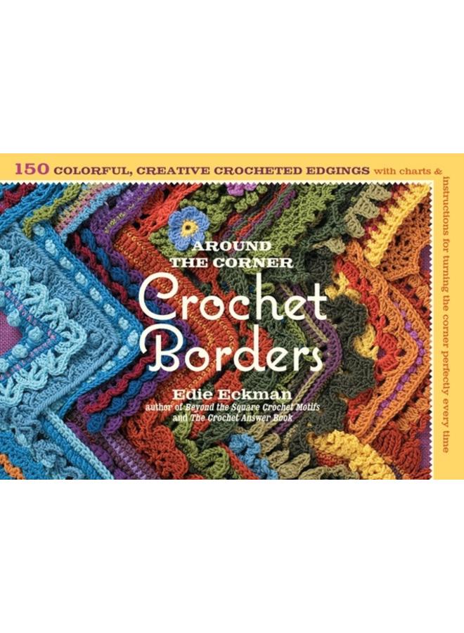 Around the Corner Crochet Borders : 150 Colorful, Creative Edging Designs with Charts and Instructions for Turning the Corner Perfectly Every Time
