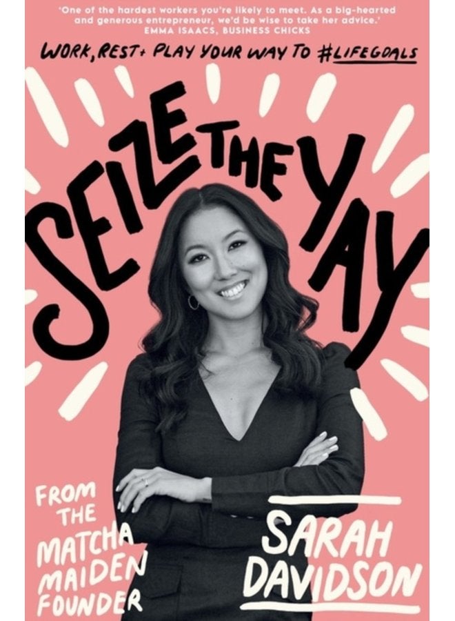 Seize The Yay Work rest and play your way to lifegoals from Matcha Maiden Founder Sarah Davidson - Paperback