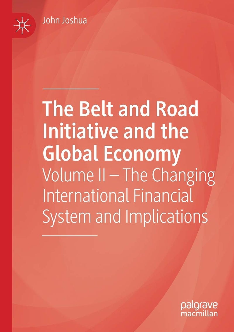The Belt and Road Initiative and the Global Economy: Volume II - The Changing International Financial System and Implications 