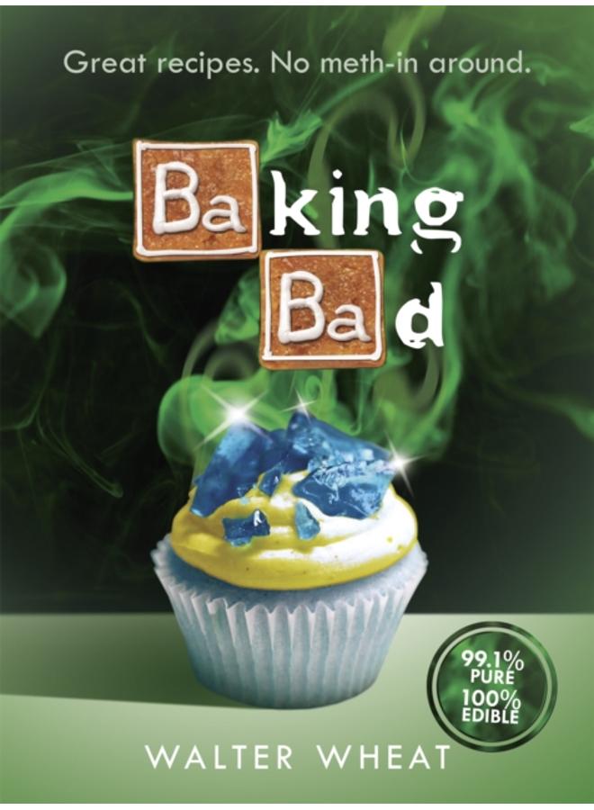 Baking Bad : Great Recipes. No Meth-In Around 