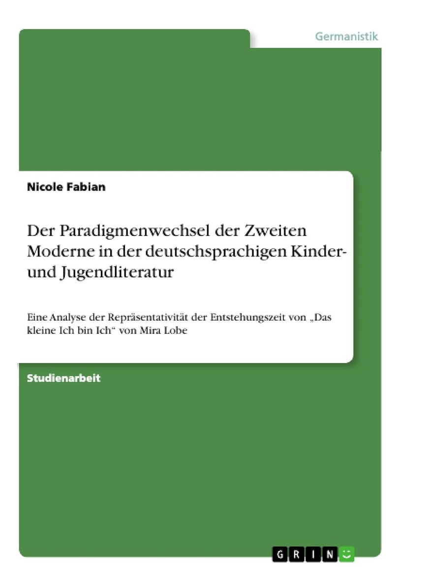 Der Paradigmenwechsel der Zweiten Moderne in der deutschsprachigen Kinder- und Jugendliteratur: Eine Analyse der Repräsentativität der Entstehungszeit von „Das kleine Ich bin Ich" von Mira Lobe 