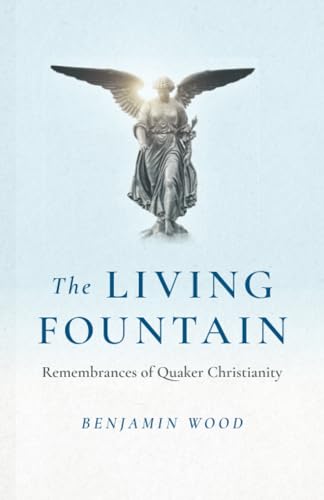 Living Fountain The Remembrances Of Quaker Christianity 