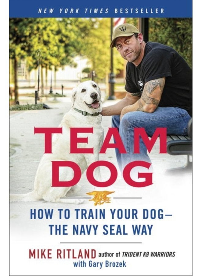 Team Dog How to Establish Trust and Authority and Get Your Dog Perfectly Trained the Navy Seal Way - Paperback
