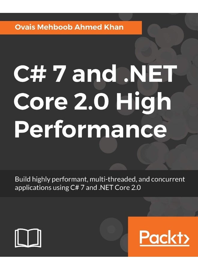 C# 7 and .NET Core 2.0 High Performance: Build highly performant, multi-threaded, and concurrent applications using C# 7 and .NET Core 2.0 