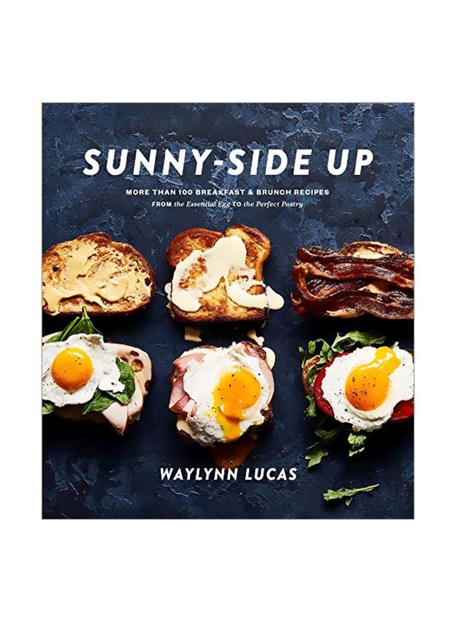 Sunny Side Up: More Than 100 Breakfast And Brunch Recipes From The Essential Egg To The Perfect Pastry