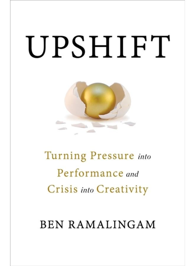 Upshift : Turning Pressure into Performance and Crisis into Creativity