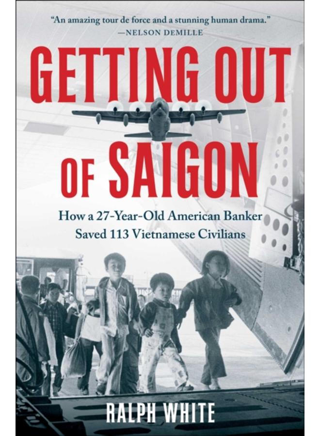 Getting Out of Saigon : How a 27-Year-Old Banker Saved 113 Vietnamese Civilians 