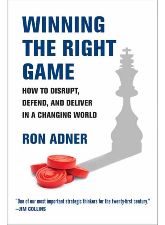 Winning the Right Game : How to Disrupt, Defend, and Deliver in a Changing World 