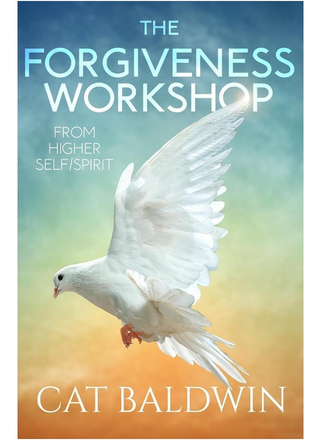The Forgiveness Workshop: From Higher Self/Spirit 