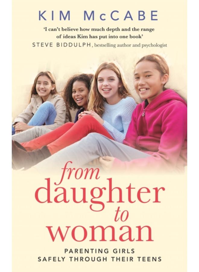 From Daughter to Woman : Parenting girls safely through their teens 