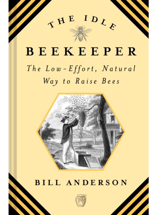 The Idle Beekeeper : The Low-Effort, Natural Way to Raise Bees 