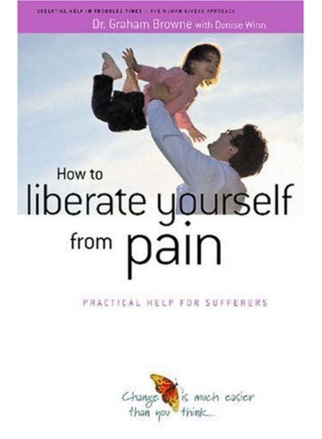 How to Liberate Yourself from Pain: Practical Help for Sufferers 