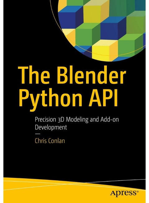 The Blender Python API: Precision 3D Modeling and Add-on Development