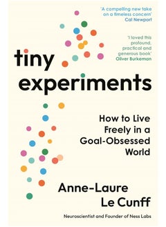 Tiny Experiments: How to Live Freely in a Goal-Obsessed World 