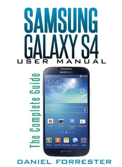 Samsung Galaxy S4 Manual: The Complete Galaxy S4 Guide to Conquer Your Devic