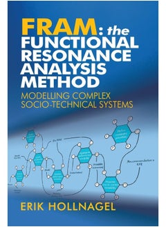 FRAM: The Functional Resonance Analysis Method: Modelling Complex Socio-technical Systems
