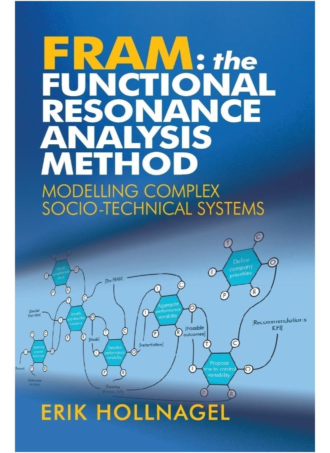 FRAM: The Functional Resonance Analysis Method: Modelling Complex Socio-technical Systems 