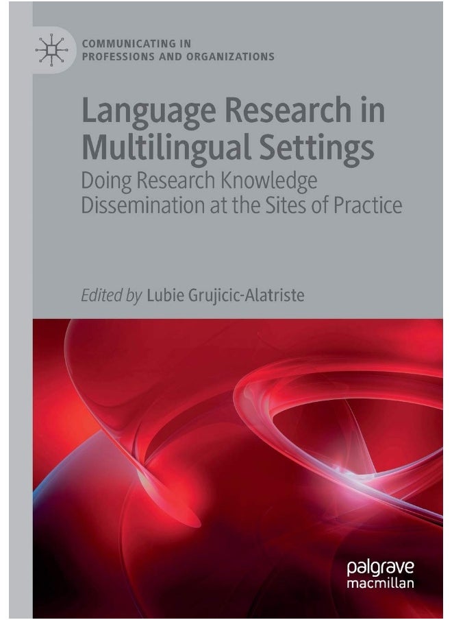 Language Research in Multilingual Settings: Doing Research Knowledge Dissemination at the Sites of Practice 