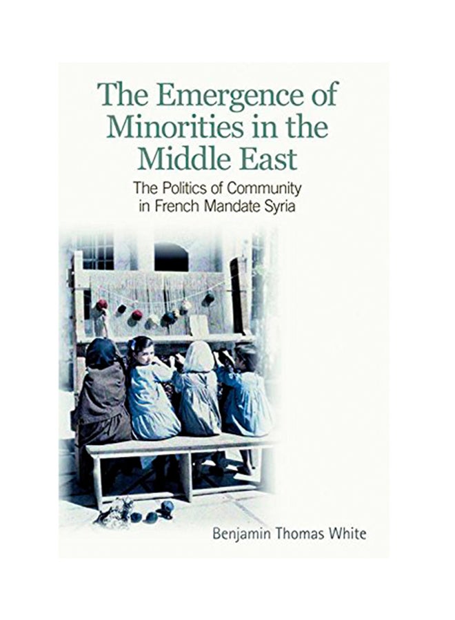 The Emergence Of Minorities In The Middle East: The Politics Of Community In French Mandate Syria