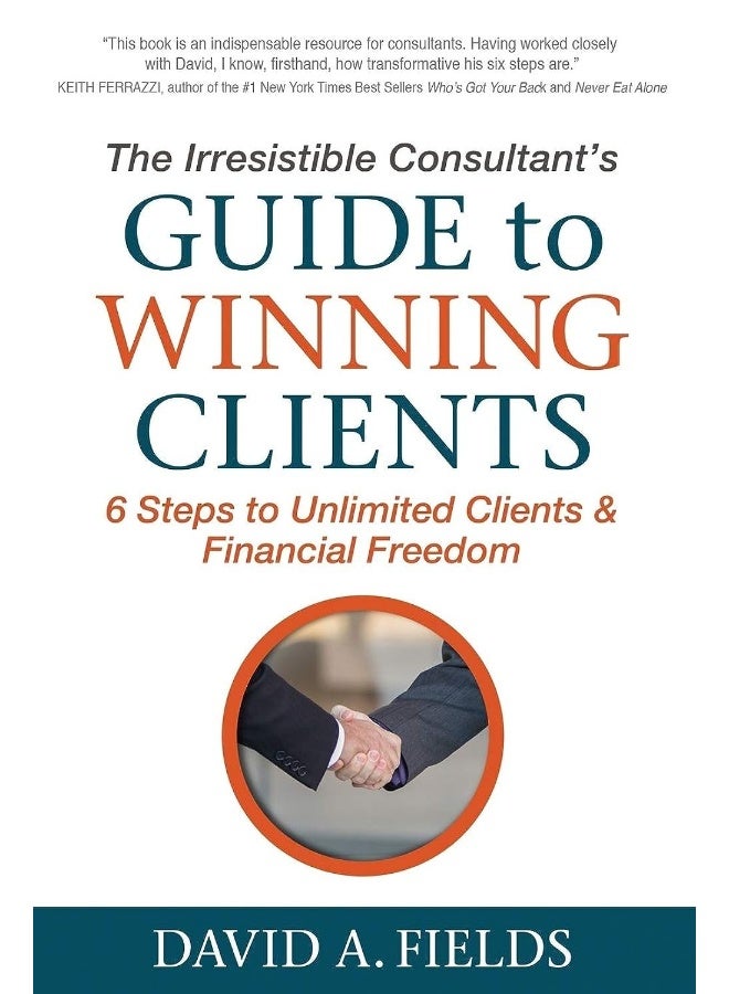 The Irresistible Consultant's Guide to Winning Clients: 6 Steps to Unlimited Clients & Financial Freedom  - Image 1