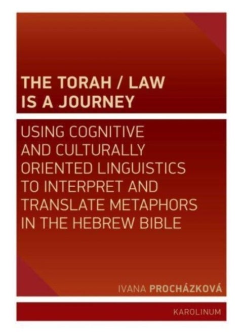 The Torah/Law Is A Journey : Using Cognitive And Culturally Oriented Linguistics To Interpret And Translate Metaphors In The Hebrew Bible - Paperback