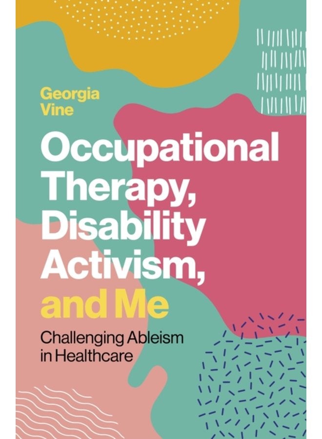 Occupational Therapy Disability Activism and Me Challenging Ableism in Healthcare - Paperback