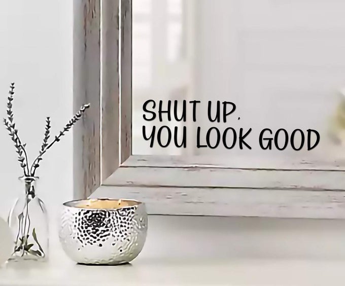 SHUT UP YOU LOOK GOOD MIRROR STICKER VINYL MIRROR DECALS WATERPROOF MIRROR INSPIRATIONAL STICKERS INDOOR AND OUTDOOR USE MOTIVATIONAL MIRROR WALL STICKERS MAZ 372