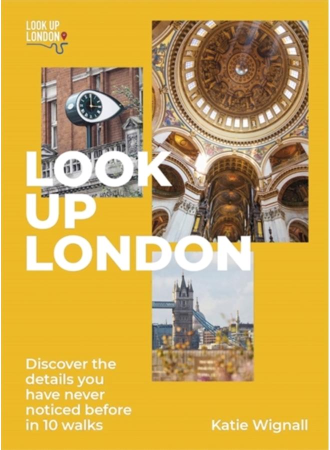Look Up London : Discover the details you have never noticed before in 10 walks 