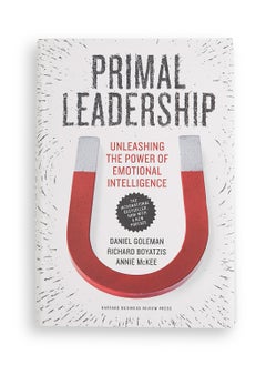 Primal Leadership: Unleashing the Power of Emotional Intelligence