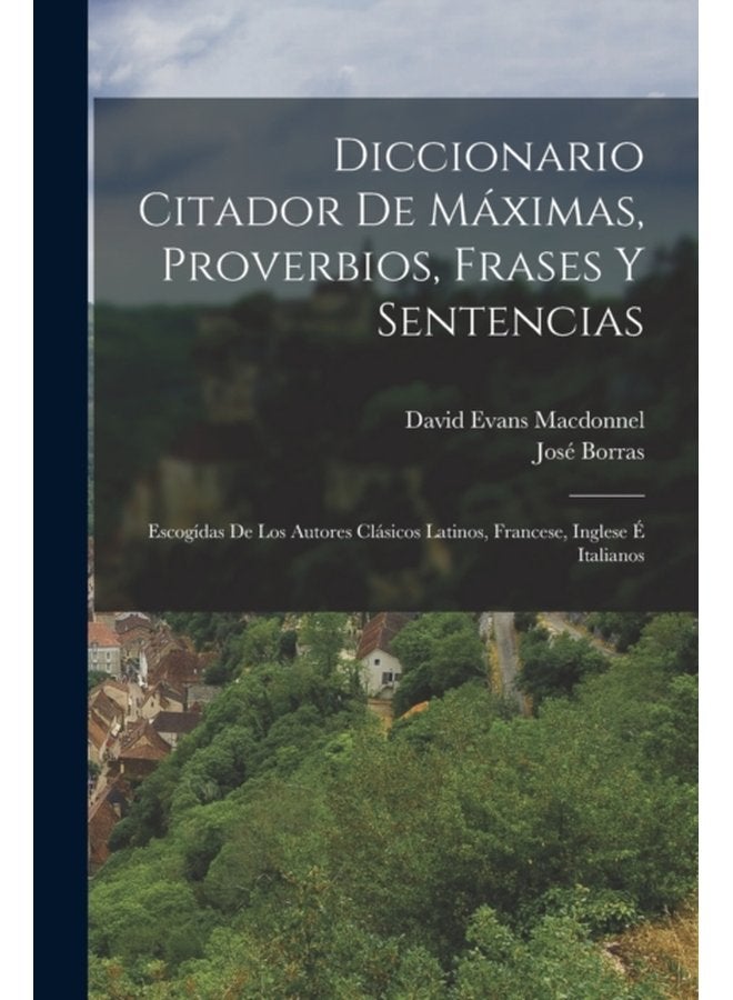 Diccionario Citador De Maximas Proverbios Frases Y Sentencias Escogidas De Los Autores Clasicos Latinos Francese Inglese E Italianos - Paperback