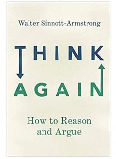 Think Again: How to Reason and Argue - By Walter Sinnott-Armstrong English Paperback 