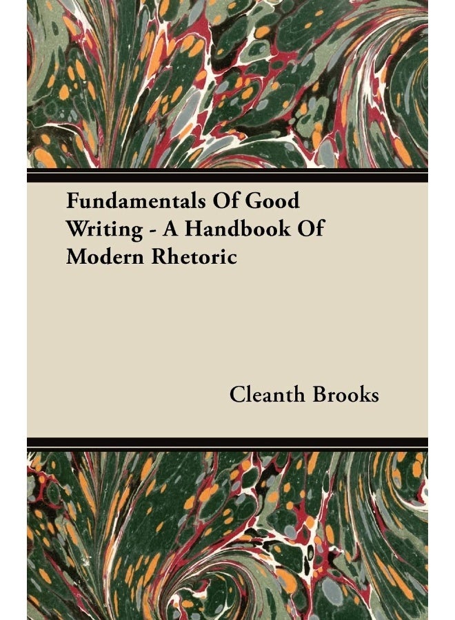 Fundamentals Of Good Writing - A Handbook Of Modern Rhetoric