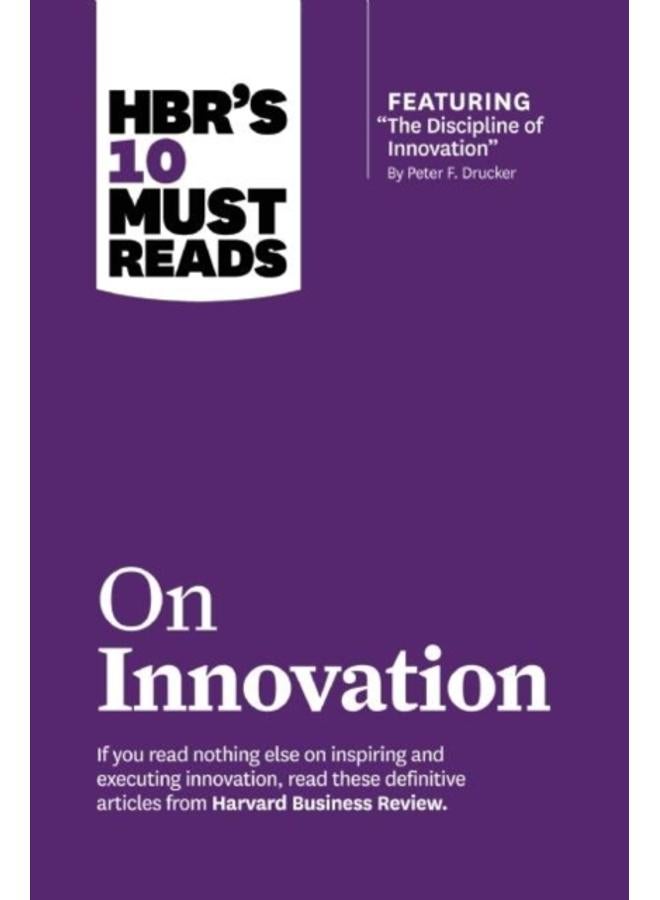 HBR's 10 Must Reads on Innovation (with featured article "The Discipline of Innovation," by Peter F. Drucker) 