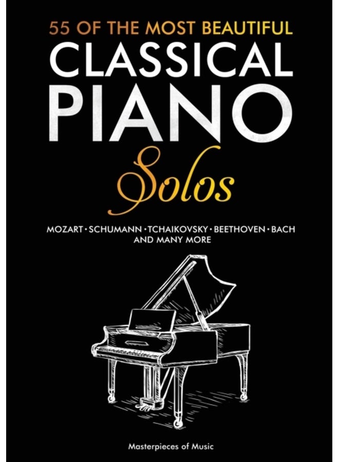 55 Of The Most Beautiful Classical Piano Solos: Bach, Beethoven, Chopin, Debussy, Handel, Mozart, Satie, Schubert, Tchaikovsky and more Classical Piano Book Classical Piano Sheet Music 
