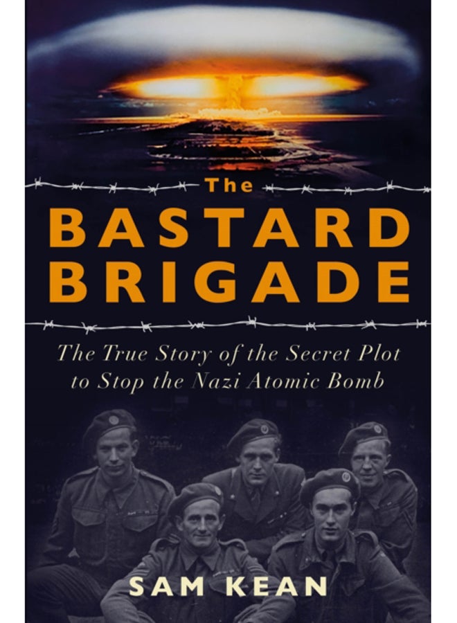 The Bastard Brigade : The True Story of the Renegade Scientists and Spies Who Sabotaged the Nazi Atomic Bomb