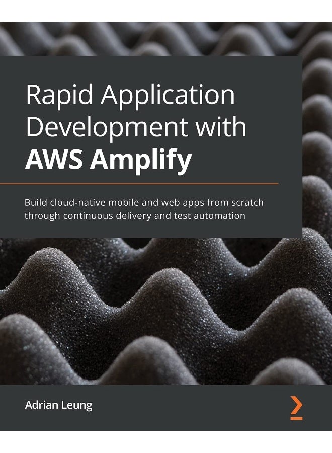 Rapid Application Development with AWS Amplify: Build cloud-native mobile and web apps from scratch through continuous delivery and test automation 