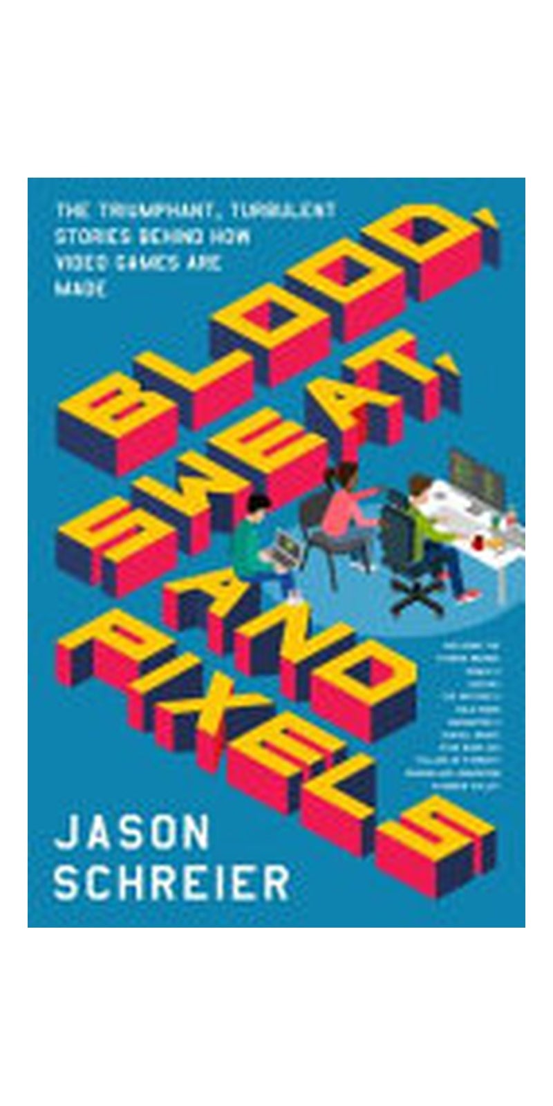 Blood, Sweat, and Pixels: The Triumphant, Turbulent Stories Behind How Video Games Are Made