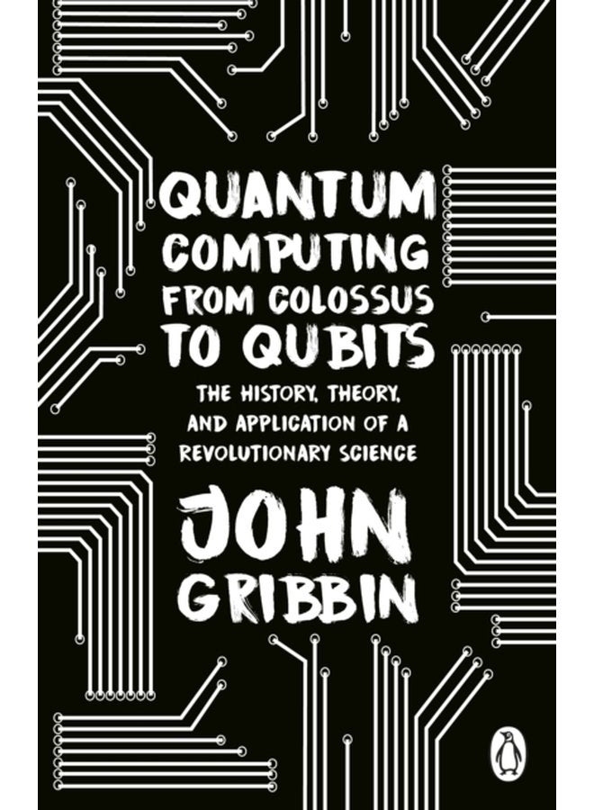 Quantum Computing from Colossus to Qubits The History Theory and Application of a Revolutionary Science - Paperback