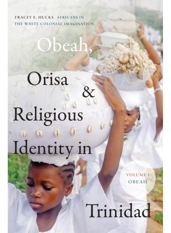 Obeah, Orisa, and Religious Identity in Trinidad, Volume I, Obeah : Africans in the White Colonial Imagination 