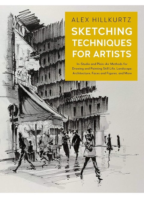 Sketching Techniques for Artists: In-Studio and Plein-Air Methods for Drawing and Painting Still Lifes, Landscapes, Architecture, Faces and Figures, and More (Volume 5)