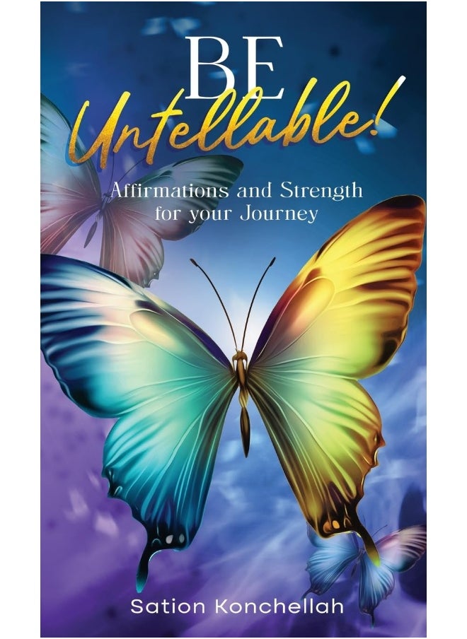Be Untellable!: Affirmations and Strength for Your Journey 