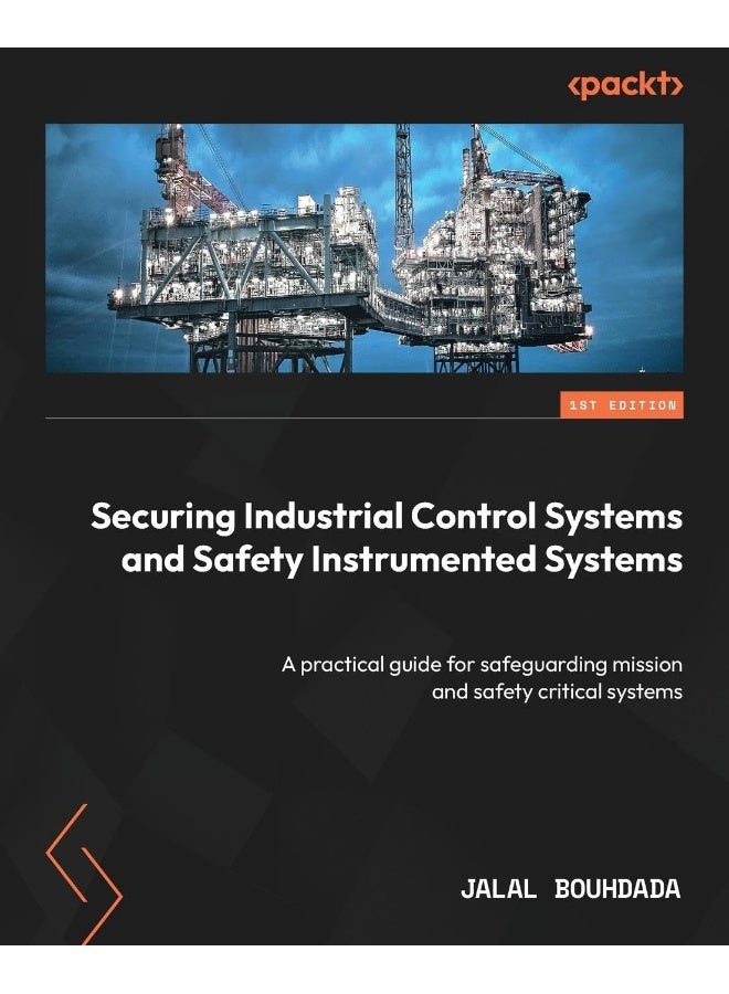 Packt Securing Industrial Control Systems and Safety Instrumented Systems: A practical guide for safeguarding mission and safety critical systems