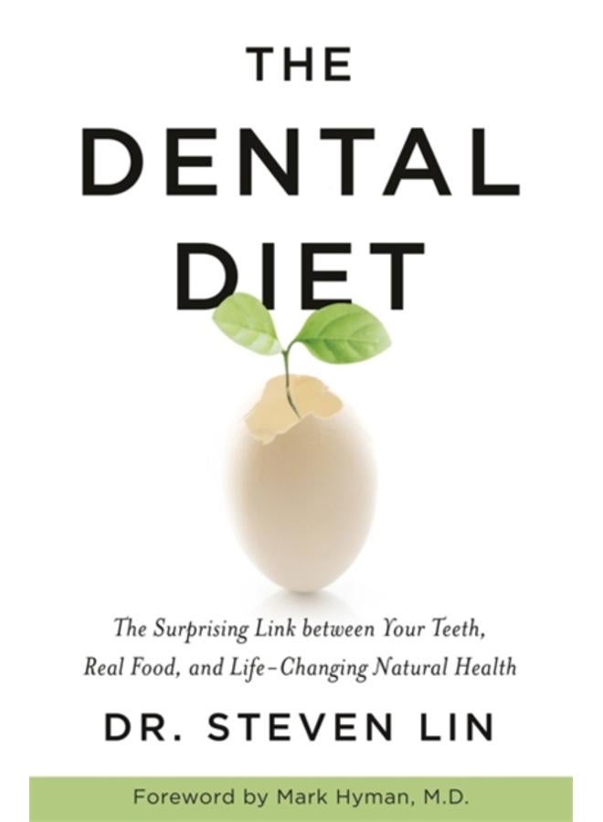The Dental Diet : The Surprising Link between Your Teeth, Real Food, and Life-Changing Natural Health