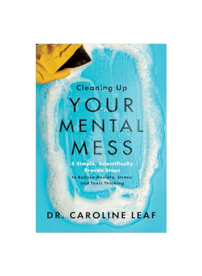 Cleaning Up Your Mental Mess 5 Simple Scientifically Proven Steps To Reduce Anxiety Stress And 