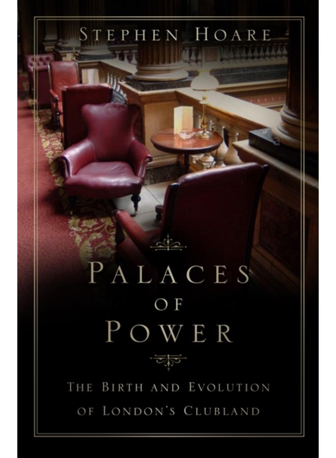 Palaces of Power : The Birth and Evolution of London's Clubland