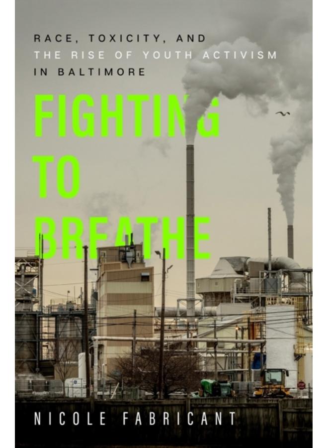 Fighting to Breathe : Race, Toxicity, and the Rise of Youth Activism in Baltimore : 54 