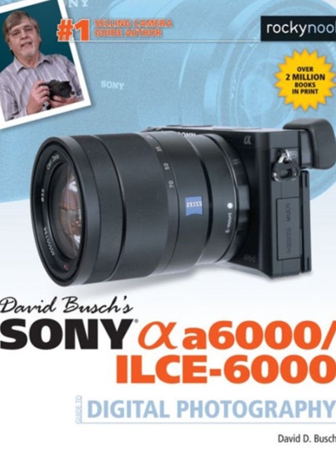 David Busch's Sony Alpha a6000/ILCE-6000 Guide to Digital Photography 
