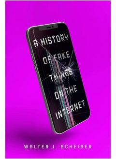 A History of Fake Things on the Internet 