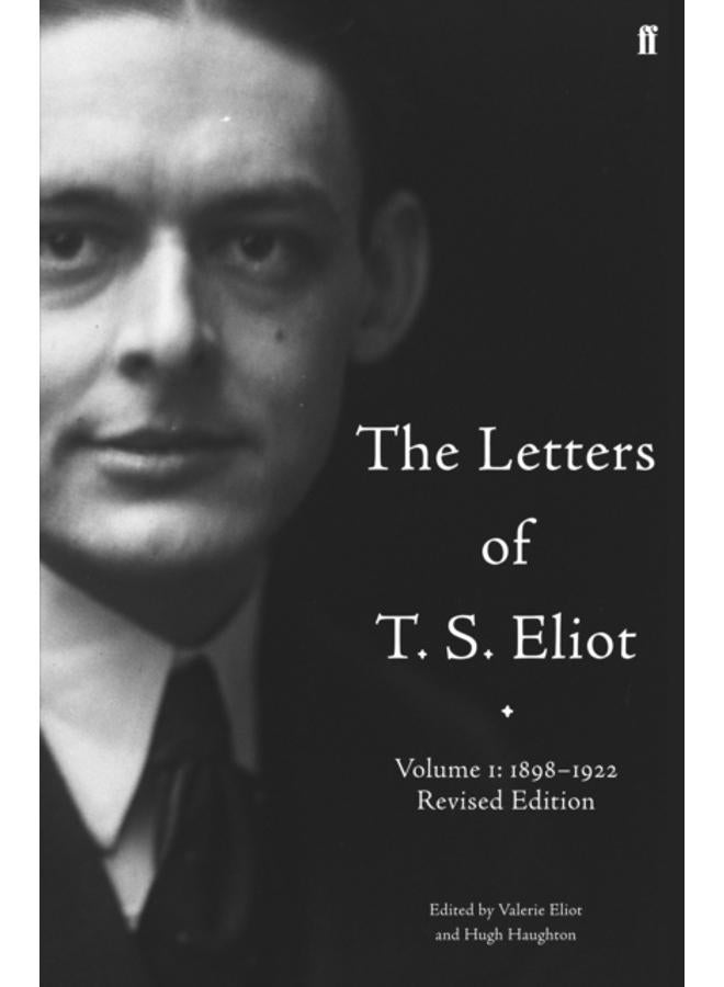The Letters of T. S. Eliot Volume 1: 1898-1922 